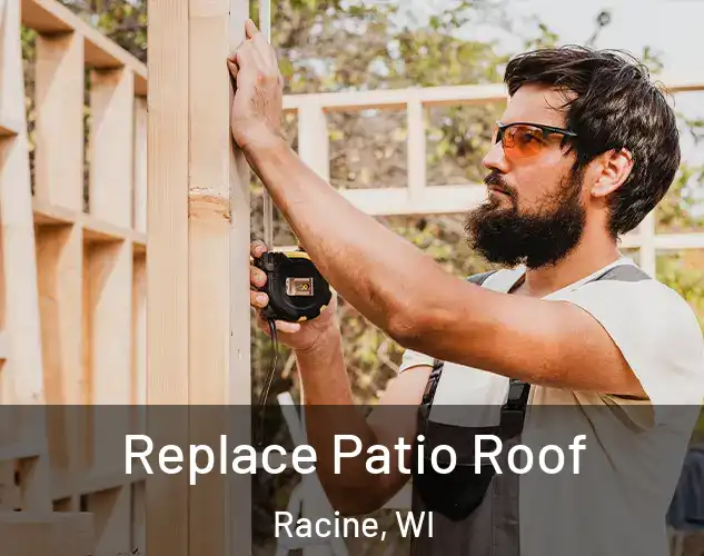  Replace Patio Roof Racine, WI